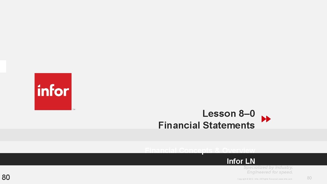 Lesson 8– 0 Financial Statements Financial Concepts & Overview Infor LN 80 Copyright © Lesson 8– 0 Financial Statements Financial Concepts & Overview Infor LN 80 Copyright ©