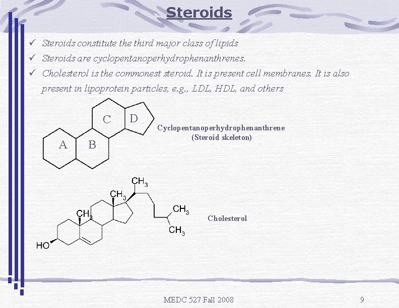 Steroids ü Steroids constitute third major class of lipids ü Steroids are cyclopentanoperhydrophenanthrenes. ü
