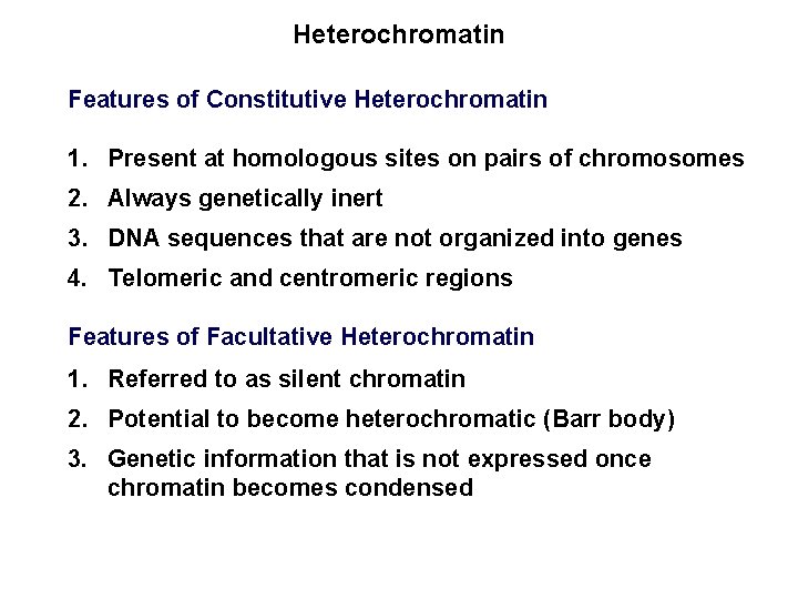 Heterochromatin Features of Constitutive Heterochromatin 1. Present at homologous sites on pairs of chromosomes