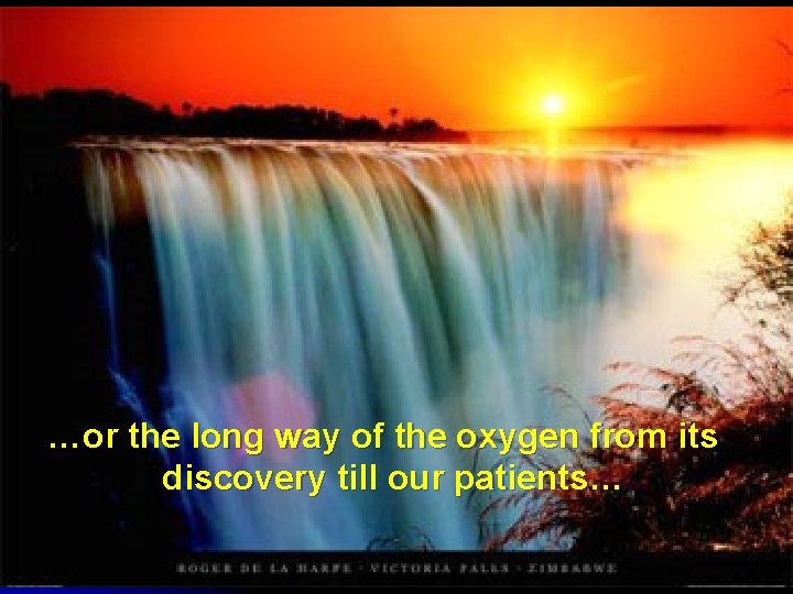 …or the long way of the oxygen from its discovery till our patients… 