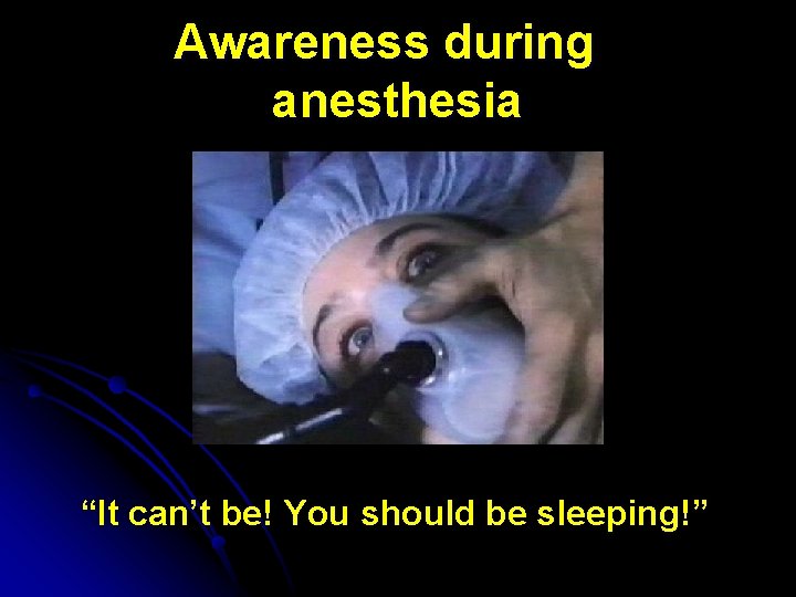 Awareness during anesthesia “It can’t be! You should be sleeping!” 