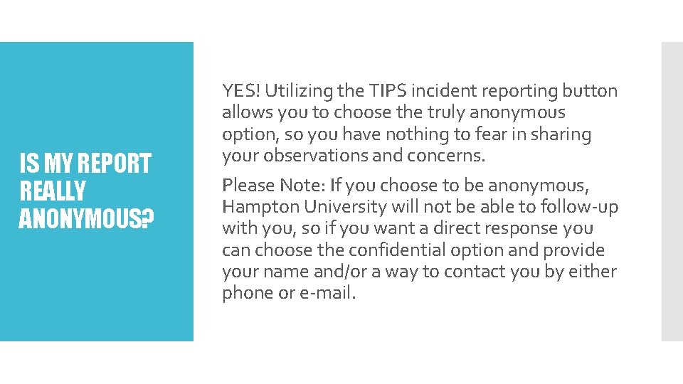 IS MY REPORT REALLY ANONYMOUS? YES! Utilizing the TIPS incident reporting button allows you