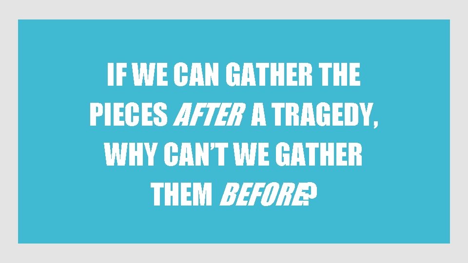 IF WE CAN GATHER THE PIECES AFTER A TRAGEDY, WHY CAN’T WE GATHER THEM