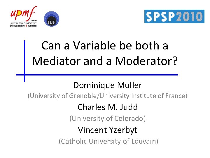 Can a Variable be both a Mediator and a Moderator? Dominique Muller (University of