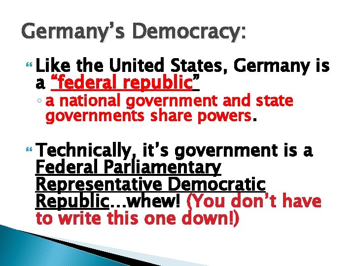 Germany’s Democracy: Like the United States, Germany is a “federal republic” ◦ a national