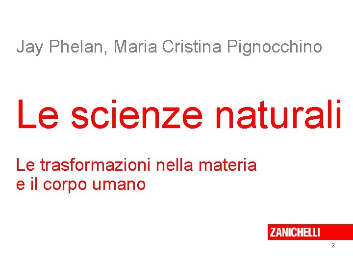 Jay Phelan, Maria Cristina Pignocchino Le scienze naturali Le trasformazioni nella materia e il Jay Phelan, Maria Cristina Pignocchino Le scienze naturali Le trasformazioni nella materia e il
