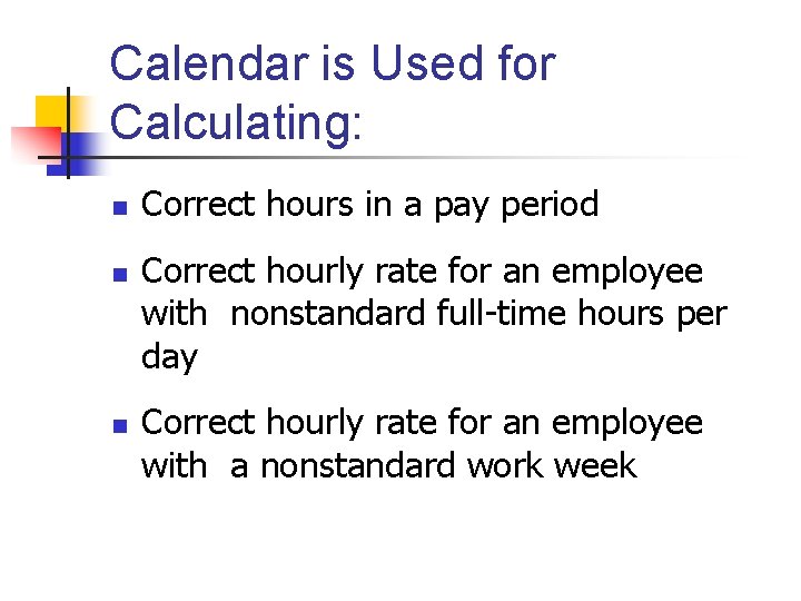 Calendar is Used for Calculating: n n n Correct hours in a pay period