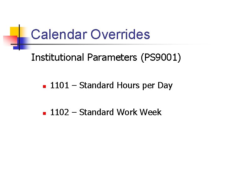 Calendar Overrides Institutional Parameters (PS 9001) n 1101 – Standard Hours per Day n