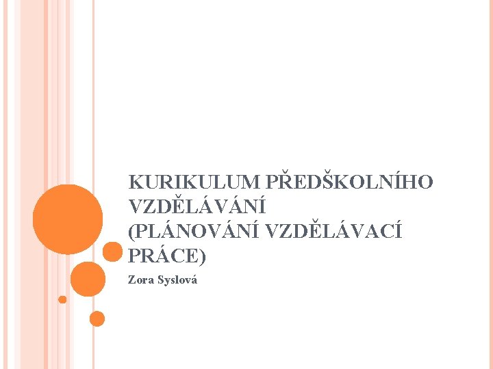 KURIKULUM PŘEDŠKOLNÍHO VZDĚLÁVÁNÍ (PLÁNOVÁNÍ VZDĚLÁVACÍ PRÁCE) Zora Syslová 