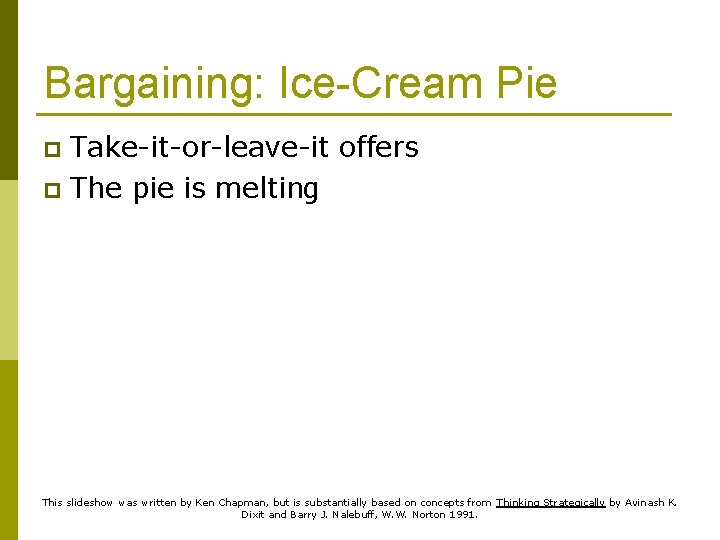 Bargaining: Ice-Cream Pie Take-it-or-leave-it offers p The pie is melting p This slideshow was