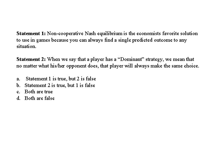 Statement 1: Non-cooperative Nash equilibrium is the economists favorite solution to use in games