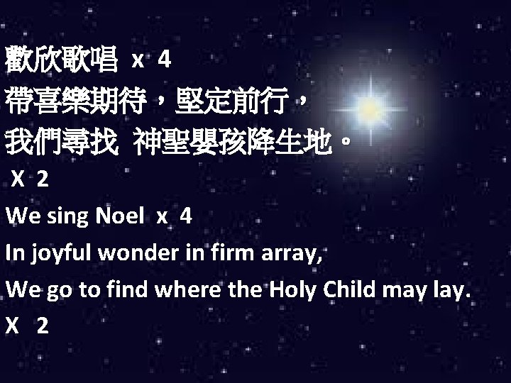 歡欣歌唱 x 4 帶喜樂期待，堅定前行， 我們尋找 神聖嬰孩降生地。 X 2 We sing Noel x 4 In