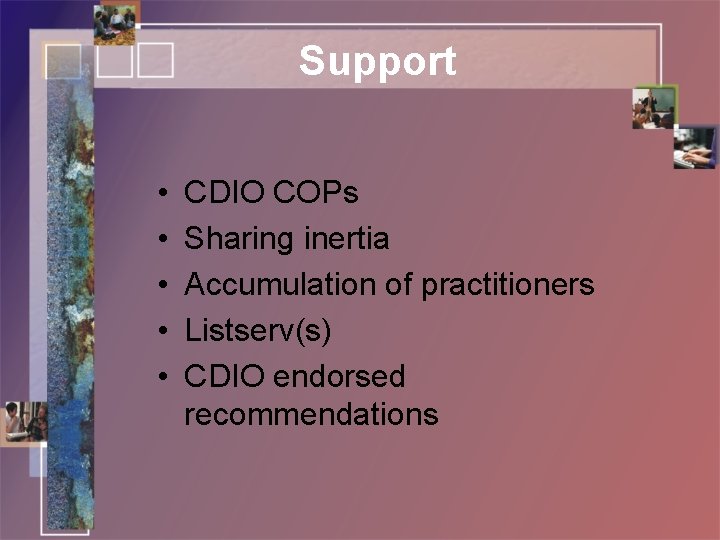 Support • • • CDIO COPs Sharing inertia Accumulation of practitioners Listserv(s) CDIO endorsed