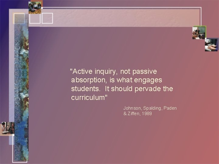 "Active inquiry, not passive absorption, is what engages students. It should pervade the curriculum"