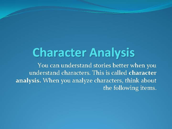 Character Analysis You can understand stories better when you understand characters. This is called
