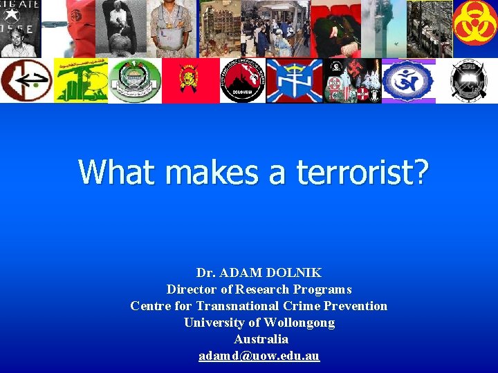 What makes a terrorist? Dr. ADAM DOLNIK Director of Research Programs Centre for Transnational