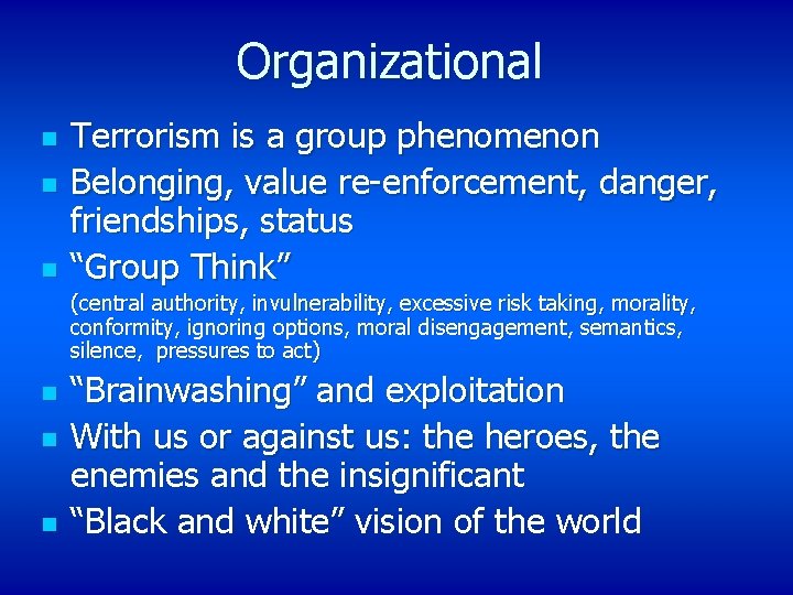 Organizational n n n Terrorism is a group phenomenon Belonging, value re-enforcement, danger, friendships,