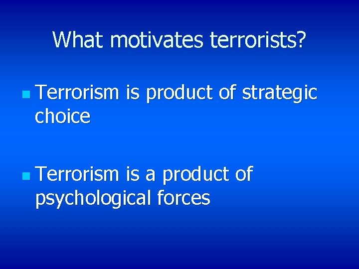 What motivates terrorists? n Terrorism choice n Terrorism is product of strategic is a