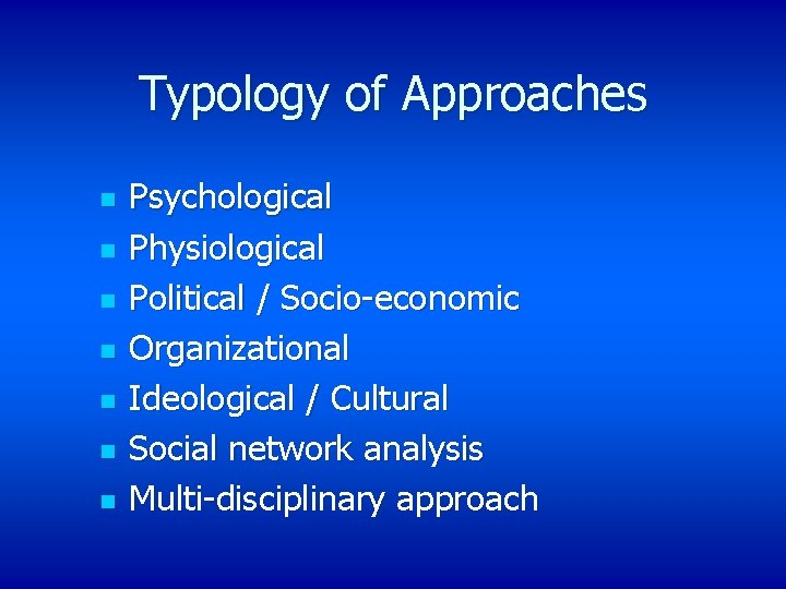 Typology of Approaches n n n n Psychological Physiological Political / Socio-economic Organizational Ideological