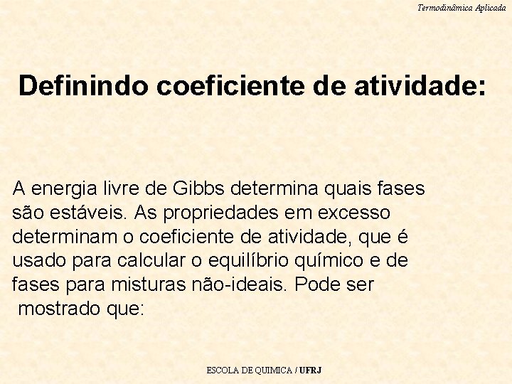 Termodinâmica Aplicada Definindo coeficiente de atividade: A energia livre de Gibbs determina quais fases