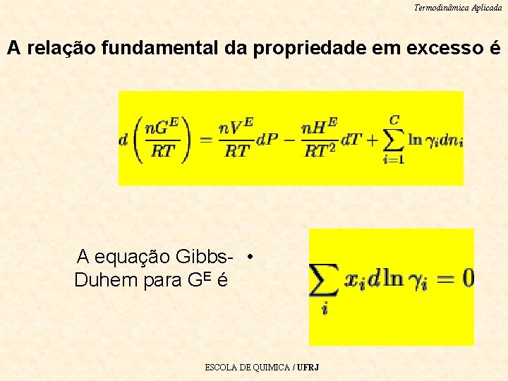 Termodinâmica Aplicada A relação fundamental da propriedade em excesso é A equação Gibbs- •