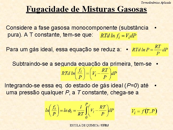 Termodinâmica Aplicada Fugacidade de Misturas Gasosas Considere a fase gasosa monocomponente (substância pura). A