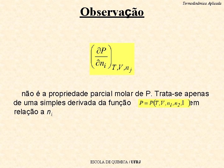 Observação Termodinâmica Aplicada não é a propriedade parcial molar de P. Trata-se apenas de