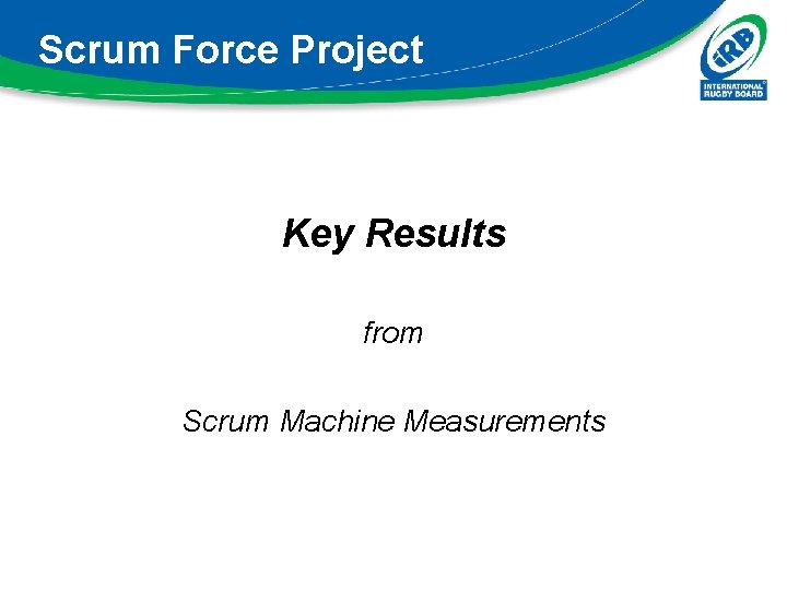 Scrum Force Project Key Results from Scrum Machine Measurements Scrum Force Project Key Results from Scrum Machine Measurements