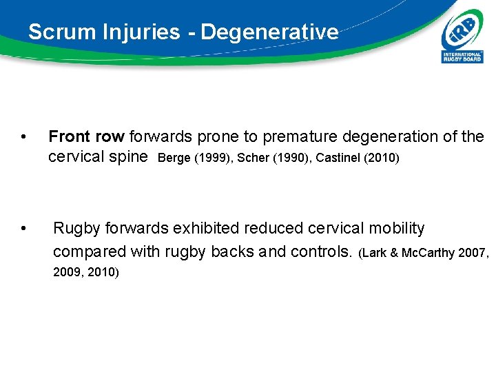 Scrum Injuries - Degenerative • Front row forwards prone to premature degeneration of the