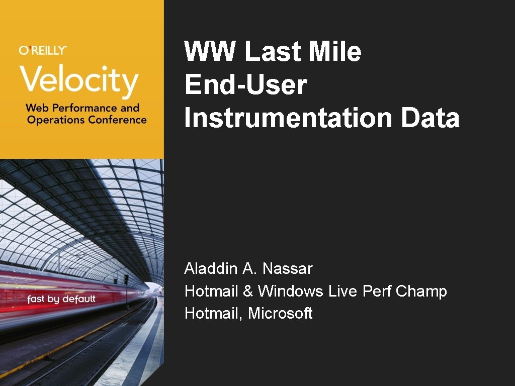WW Last Mile End-User Instrumentation Data Aladdin A. Nassar Hotmail & Windows Live Perf