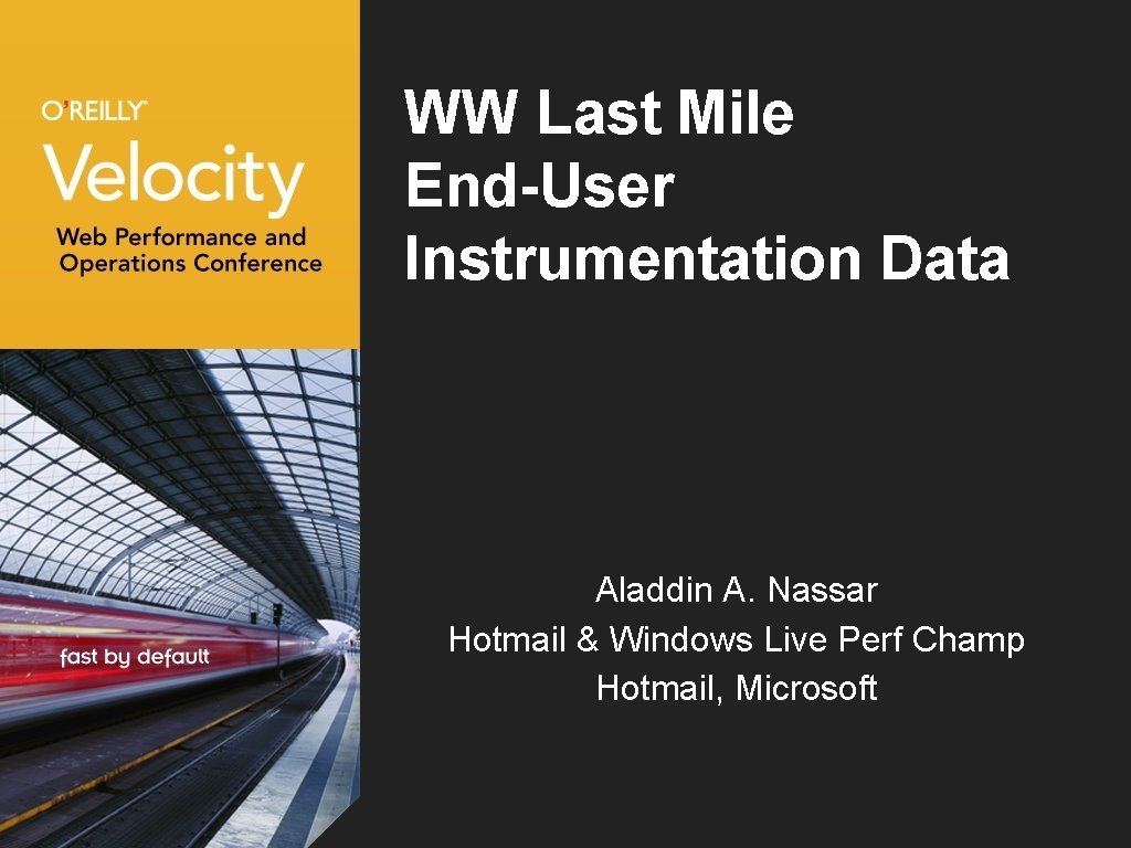 WW Last Mile End-User Instrumentation Data Aladdin A. Nassar Hotmail & Windows Live Perf