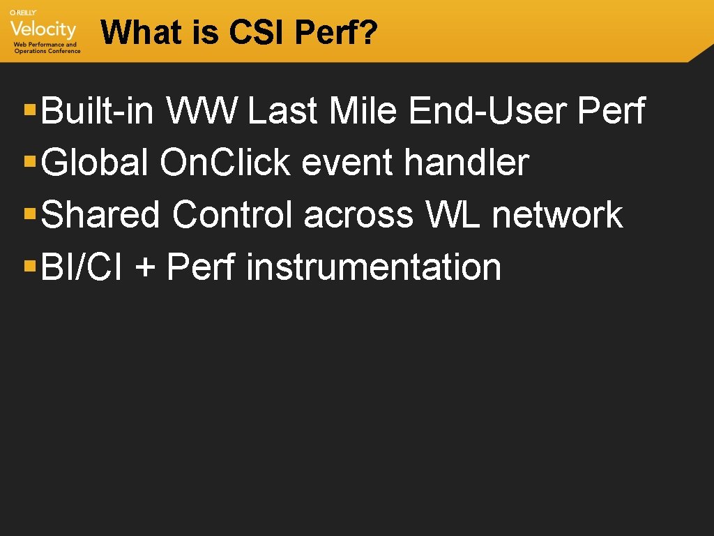 What is CSI Perf? § Built-in WW Last Mile End-User Perf § Global On.