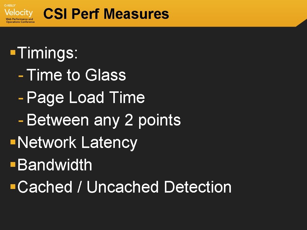 CSI Perf Measures § Timings: - Time to Glass - Page Load Time -