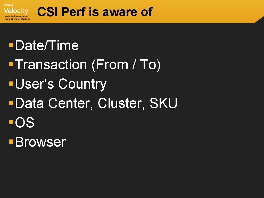 CSI Perf is aware of § Date/Time § Transaction (From / To) § User’s