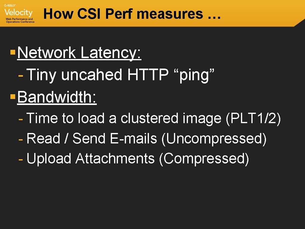 How CSI Perf measures … § Network Latency: - Tiny uncahed HTTP “ping” §