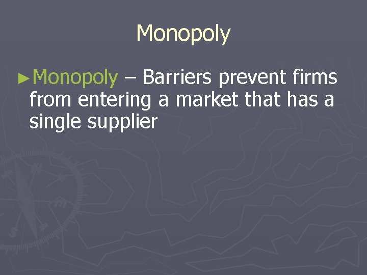 Monopoly ►Monopoly – Barriers prevent firms from entering a market that has a single