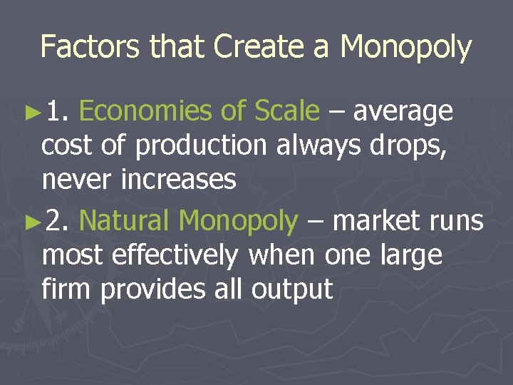 Factors that Create a Monopoly ► 1. Economies of Scale – average cost of