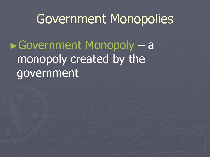 Government Monopolies ►Government Monopoly – a monopoly created by the government 