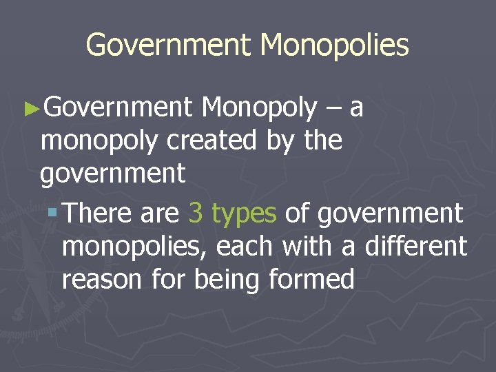 Government Monopolies ►Government Monopoly – a monopoly created by the government § There are