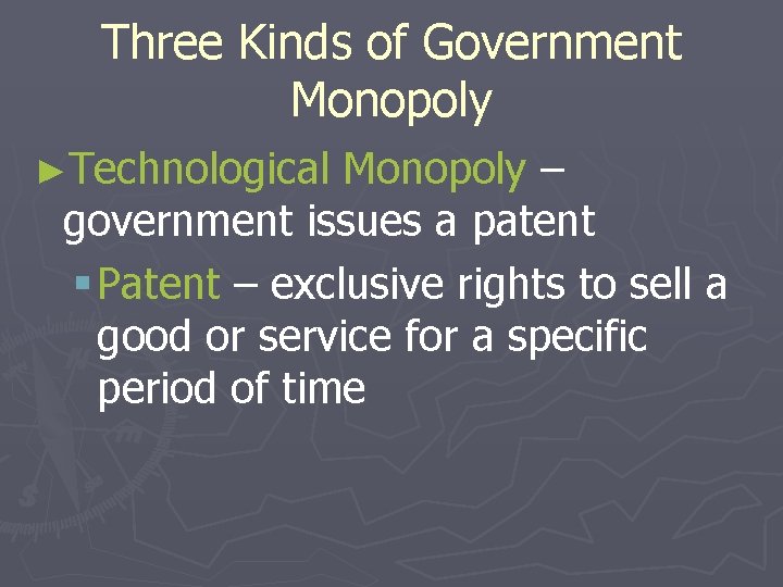 Three Kinds of Government Monopoly ►Technological Monopoly – government issues a patent § Patent