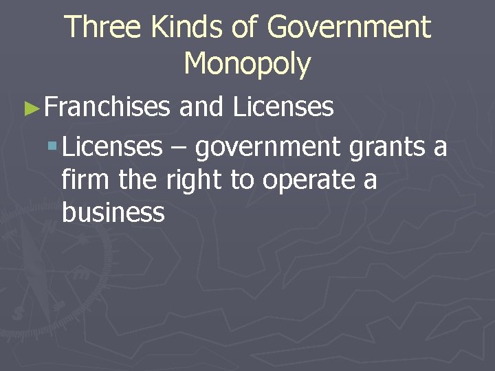 Three Kinds of Government Monopoly ►Franchises and Licenses § Licenses – government grants a