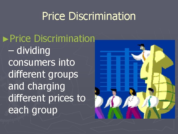 Price Discrimination ►Price Discrimination – dividing consumers into different groups and charging different prices