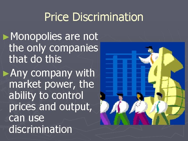 Price Discrimination ►Monopolies are not the only companies that do this ►Any company with