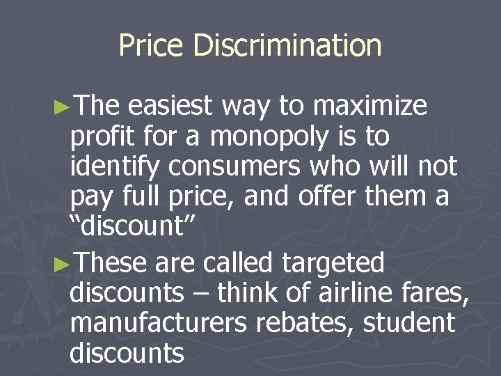 Price Discrimination ►The easiest way to maximize profit for a monopoly is to identify