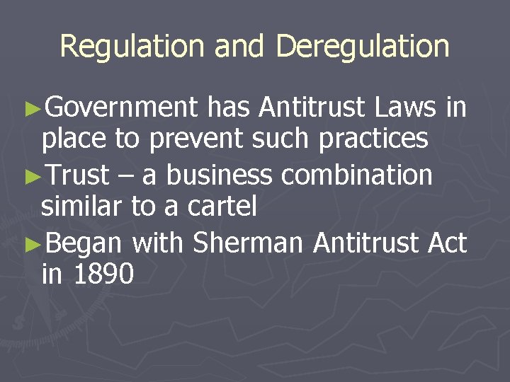 Regulation and Deregulation ►Government has Antitrust Laws in place to prevent such practices ►Trust