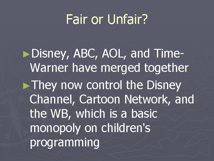 Fair or Unfair? ►Disney, ABC, AOL, and Time. Warner have merged together ►They now