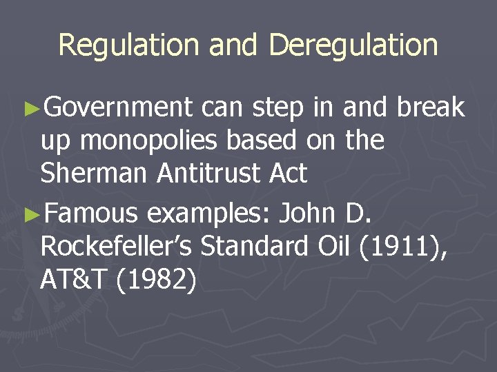 Regulation and Deregulation ►Government can step in and break up monopolies based on the