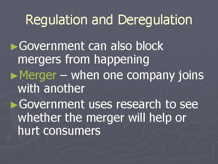 Regulation and Deregulation ►Government can also block mergers from happening ►Merger – when one