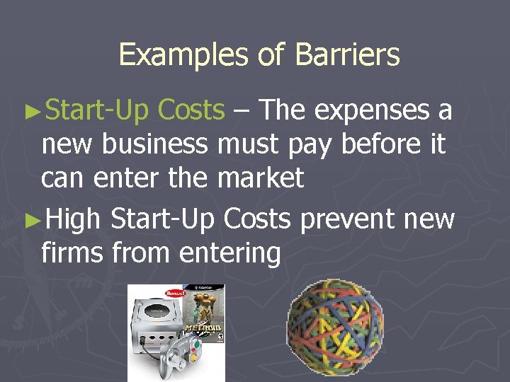 Examples of Barriers ►Start-Up Costs – The expenses a new business must pay before
