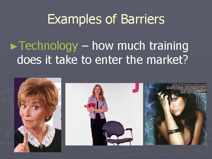 Examples of Barriers ►Technology – how much training does it take to enter the